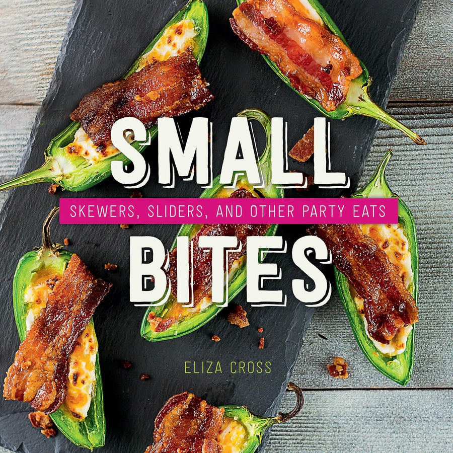 Small Bites: Skewers, Sliders, and Other Party Eats - Stone & Spoon